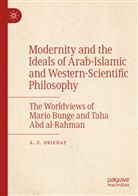 A Z Obiedat, A. Z. Obiedat - Modernity and the Ideals of Arab-Islamic and Western-Scientific Philosophy
