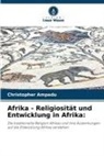 Christopher Ampadu - Afrika - Religiosität und Entwicklung in Afrika: