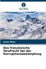 Jonas Maes - Das französische Strafrecht bei der Korruptionsbekämpfung