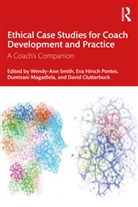 Wendy-Ann Hirsch Pontes Smith, David Clutterbuck, Hirsch Pontes Eva, Eva Hirsch Pontes, Dumisani Magadlela, Wendy-Ann Smith - Ethical Case Studies for Coach Development and Practice