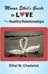 Ethel M Chadwick - MAMA ETHEL'S GUIDE TO LOVE AND HEALTHY RELATIONSHIPS