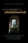 Callie E. Swanlund - From Weary to Wholehearted