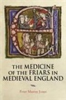 Peter Murray Jones, Peter Murray (Author) Jones - The Medicine of the Friars in Medieval England