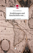 Simon Käßheimer - Erzählungen und Geschichten von .... Life is a Story - story.one