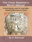 D. Rod Lloyd - Clock Repairers Bench Manual, Everything you need to know When Repairing Mechanical Clocks
