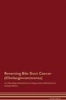 Global Healing - Reversing Bile Duct Cancer (Cholangiocarcinoma) The Raw Vegan Detoxification & Regeneration Workbook for Curing Patients