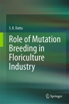 S K Datta, S. K Datta, S. K. Datta, S.K Datta - Role of Mutation Breeding In Floriculture Industry