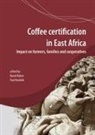 Paul Hoebink, Ruerd Ruben - Coffee Certification in East Africa: Impact on Farms, Families and Cooperatives