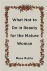 Rose Rubio - What Not to Do in Beauty for the Mature Woman
