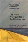 Ambrose Y. K. Lee, Ambrose Y. K. (University of Surrey) Sarch Lee, Alexander Sarch, Alexander F. Sarch - Moral Prerequisites of the Criminal Law