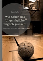 Dieter Aulfes - Wir haben das Ungemigliche miglich gemacht
