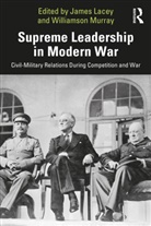 James (Marine Corps University Lacey, James Lacey, Lacey James, Williamson Murray, Murray Williamson - Supreme Leadership in Modern War