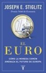 Joseph Stiglitz - El euro : cómo la moneda común amenaza el futuro de Europa