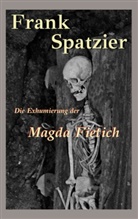 Frank Spatzier - Die Exhumierung der Magda Fietich