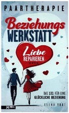 Elena Vogt, Elena Vogt - Paartherapie: Die Beziehungswerkstatt - Liebe reparieren. Das 1x1 für eine glückliche Beziehung.