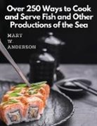 Mary W. Anderson - Over 250 Ways to Cook and Serve Fish and Other Productions of the Sea