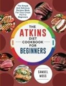 Samuel Moss - The Atkins Diet Cookbook for Beginners