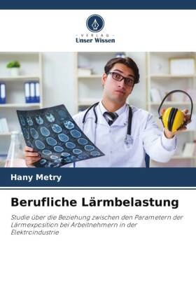 Hany Metry - Berufliche Lärmbelastung - Studie über die Beziehung zwischen den Parametern der Lärmexposition bei Arbeitnehmern in der Elektroindustrie
