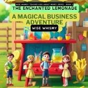 Wise Whimsy - The Enchanted Lemonade - A Magical Business Adventure