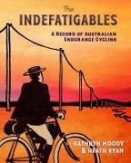 Kathryn Moody, Heath Ryan - The Indefatigables - A Record of Australian Endurance Cycling
