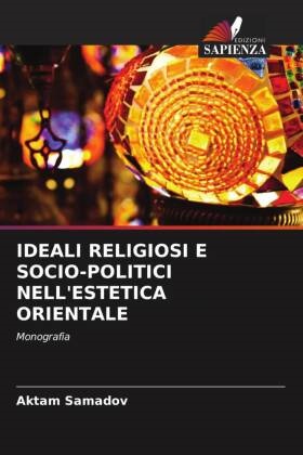 Aktam Samadov - IDEALI RELIGIOSI E SOCIO-POLITICI NELL'ESTETICA ORIENTALE - Monografia