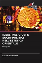 Aktam Samadov - IDEALI RELIGIOSI E SOCIO-POLITICI NELL'ESTETICA ORIENTALE
