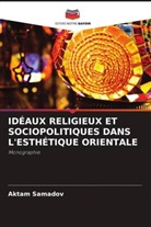 Aktam Samadov - IDÉAUX RELIGIEUX ET SOCIOPOLITIQUES DANS L'ESTHÉTIQUE ORIENTALE