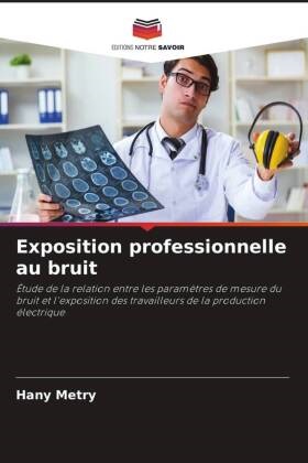 Hany Metry - Exposition professionnelle au bruit - Étude de la relation entre les paramètres de mesure du bruit et l'exposition des travailleurs de la production électrique