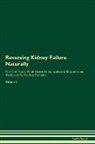 Health Central - Reversing Kidney Failure Naturally The Raw Vegan Plant-Based Detoxification & Regeneration Workbook for Healing Patients. Volume 2