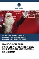 Guil, Barbara D. Guillen Baez, Marelys Olivera Romero, Yaumara Pérez García - HANDBUCH ZUR FAMILIENORIENTIERUNG FÜR KINDER MIT DOWN-SYNDROM