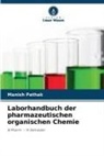 Manish Pathak - Laborhandbuch der pharmazeutischen organischen Chemie