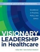 Sara Horton-Deutsch, Holly Wei - WORKBOOK for Visionary Leadership in Healthcare (Learner Activities Workbook)