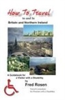 Fred Rosen - How to Travel to and In Britain and Northern Ireland: A Guidebook for a Visitor with a Disability