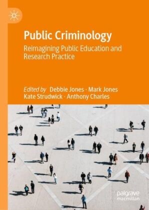 Anthony Charles, Debbie Jones, Mark Jones, Kate Strudwick, Katie Strudwick, … - Public Criminology Reimagining Public Education and Research Practice