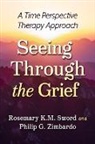 Rosemary K. M. Sword, Rosemary K.M. Sword, Philip G. Zimbardo - Seeing Through the Grief