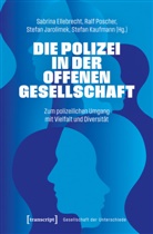 Sabrina Ellebrecht, S Jarolimek, Stefan Jarolimek, Stefan Jarolimek u a, Stefan Kaufmann, Ralf Poscher - Die Polizei in der offenen Gesellschaft