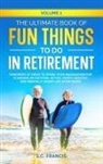 S. C. Francis - The Ultimate Book of Fun Things to Do in Retirement Volume 1