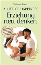Stefanie Baum - A life of happiness - der Weg zu einer erfolgreichen und glücklichen Erziehung