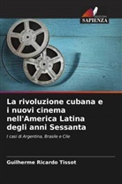 Guilherme Ricardo Tissot - La rivoluzione cubana e i nuovi cinema nell'America Latina degli anni Sessanta
