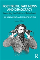 Johan Farkas, Johan (Malmo University Farkas, Johan (Malmoe University Farkas, Jannick Schou - Post-Truth, Fake News and Democracy
