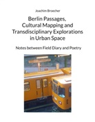 Joachim Broecher - Berlin Passages, Cultural Mapping and Transdisciplinary Explorations in Urban Space