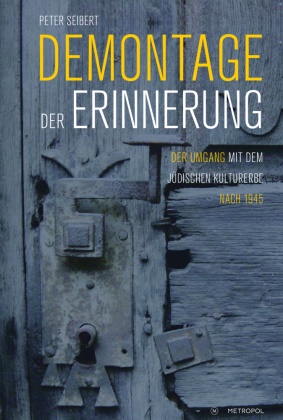 Peter Seibert - Demontage der Erinnerung, 40 Teile Der Umgang mit dem jüdischen Kulturerbe nach 1945