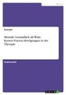 Anonym, Anonymous - Mentale Gesundheit als Ware. Kosten-Nutzen-Abwägungen in der Therapie