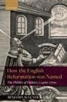 Benjamin Guyer, Benjamin M. Guyer, Benjamin M. (Lecturer in History and Philos Guyer, Guyer Benjamin - How the English Reformation Was Named
