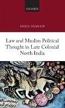 Adeel Hussain, Adeel (Assistant Professor of Legal and P Hussain - Law and Muslim Political Thought in Late Colonial North India