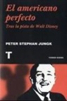 Peter Stephan Jungk, Cristina Núñez Pereira - El americano perfecto : tras la pista de Walt Disney
