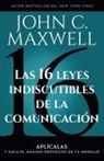 John C. Maxwell - Las 16 leyes indiscutibles de la comunicación: Aplícalas y saca el máximo provecho de tu mensaje / The 16 Undeniable Laws of Communication