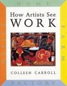 Colleen Carroll - How Artists See: Work: Farm, Factory, Home, Office