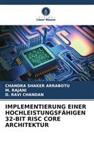 CHANDRA SHAKER ARRABOTU, M RAJANI, M. Rajani, D RAVI CHANDAN, D. Ravi Chandan - IMPLEMENTIERUNG EINER HOCHLEISTUNGSFÄHIGEN 32-BIT RISC CORE ARCHITEKTUR
