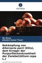 Divya, Ms Divya, Jitendra Kumar Tiwari - Bekämpfung von Alternaria porri (Ellis), dem Erreger der Purpurfleckenkrankheit der Zwiebel(Allium cepa L.)